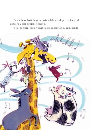 Después se bajó la gata; más adelante el perro; luego el
cordero y por último el burro.
Y la doctora vaca volvió a su consultorio, caminando
 