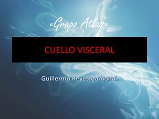 «Grupo Atlas»
CUELLO VISCERAL
 