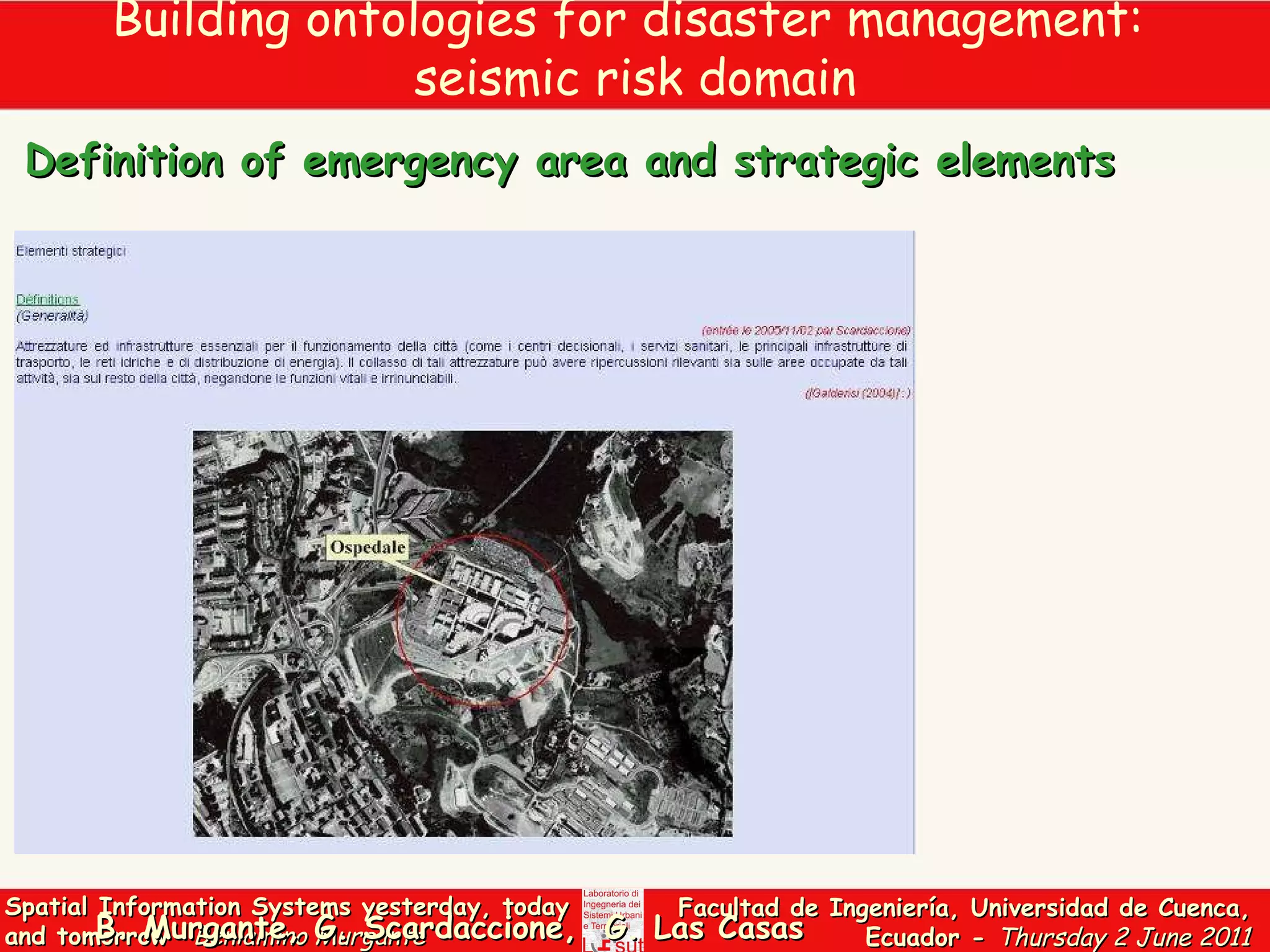 Building ontologies for disaster management:  seismic risk domain Definition of emergency area and strategic elements B. Murgante, G. Scardaccione,  G. Las Casas 