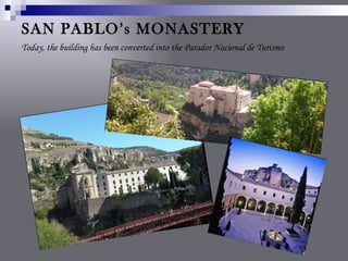 SAN PABLO’s MONASTERY
Today, the building has been converted into the Parador Nacional de Turismo
 
