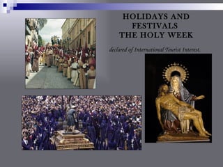 HOLIDAYS AND
      FESTIVALS
    THE HOLY WEEK
declared of International Tourist Interest.
 