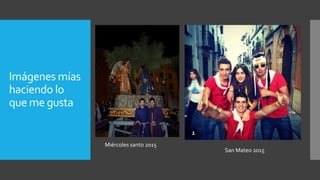 Imágenes mías
haciendo lo
que me gusta
Miércoles santo 2015
San Mateo 2015
 
