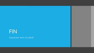 FIN
Gracias por venir, Un saludo
 