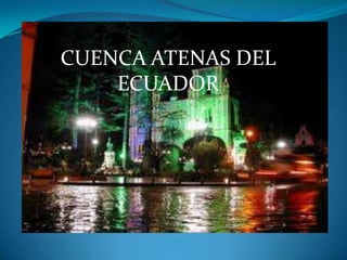CUENCA ATENAS DEL
    ECUADOR
 