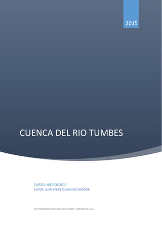 CUENCA DEL RIO TUMBES
2015
CURSO: HIDROLOGIA
AUTOR: JUAN FELIPE QUIÑONEZ CONDOR
EAP INGENIERIA MECANICA DE FLUIDOS | UNMSM-30 Junio
 