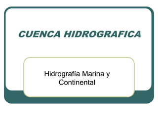 CUENCA HIDROGRAFICA
Hidrografía Marina y
Continental
 