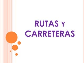 RUTAS Y 
CARRETERAS 
 