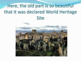 Here, the old part is so beautiful
that it was declared World Heritage
Site