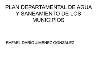 PLAN DEPARTAMENTAL DE AGUA Y SANEAMIENTO DE LOS MUNICIPIOS ,[object Object]