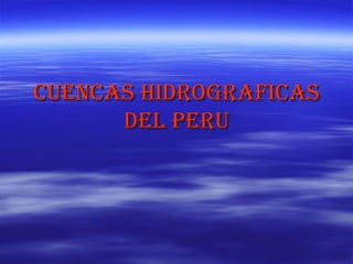 CUENCAS HIDROGRAFICAS
DEL PERU

 