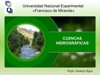 Universidad Nacional Experimental
«Francisco de Miranda»
CUENCAS
HIDROGRÁFICAS
Profa. Damelys Rojas
 