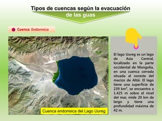 Cuenca Endorreica
Tipos de cuencas según la evacuación
de las guas
El lago Uureg es un lago
de Asia Central,
localizado en...