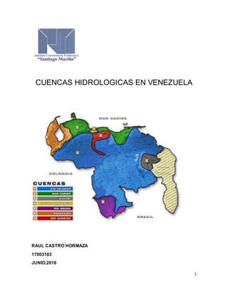 1
CUENCAS HIDROLOGICAS EN VENEZUELA
RAUL CASTRO HORMAZA
17003183
JUNIO,2016
 