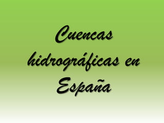 Cuencas
hidrográficas en
    España
 