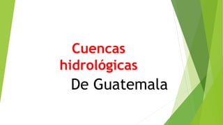 Cuencas
hidrológicas
De Guatemala
 