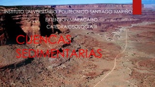 CUENCAS
SEDIMENTARIAS
INSTITUTO UNIVERSITARIO POLITECNICO SANTIAGO MARIÑO
EXTENSION:MARACAIBO
CATEDRA:GEOLOGIA II
 