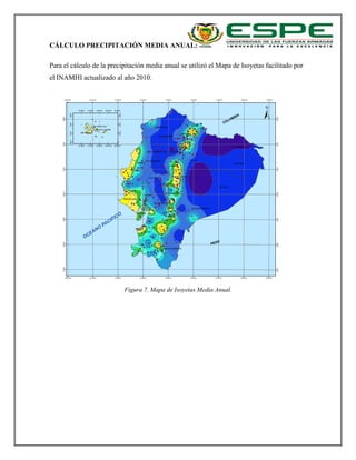 CÁLCULO PRECIPITACIÓN MEDIA ANUAL:
Para el cálculo de la precipitación media anual se utilizó el Mapa de Isoyetas facilitado por
el INAMHI actualizado al año 2010.
Figura 7. Mapa de Isoyetas Media Anual.
 