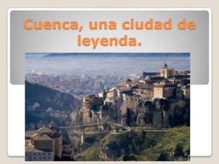 Cuenca, una ciudad de
      leyenda.
 