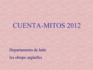 CUENTA-MITOS 2012
Departamento de latín
Ies obispo argüelles
 