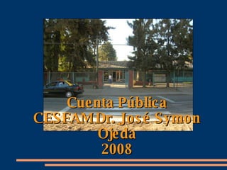 Cuenta Pública CESFAM Dr. José Symon Ojeda 2008 