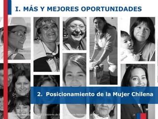 I. MÁS Y MEJORES OPORTUNIDADES

2. Posicionamiento de la Mujer Chilena

Cuenta Pública 2010-2013 | Gobierno de Chile | Servicio Nacional de la Mujer

 