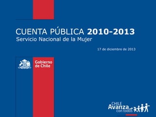 CUENTA PÚBLICA 2010-2013
Servicio Nacional de la Mujer

17 de diciembre de 2013

 