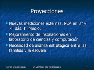 Proyecciones Nuevas mediciones externas. PCA en 3° y 7° Bás. I° Medio. Mejoramiento de instalaciones en laboratorio de ciencias y computación Necesidad de alianza estratégica entre las familias y la escuela 