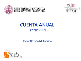CUENTA ANUALPeriodo 2009Rector Dr. Juan M. Cancino 