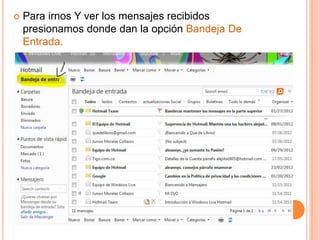   Para irnos Y ver los mensajes recibidos
    presionamos donde dan la opción Bandeja De
    Entrada.
 