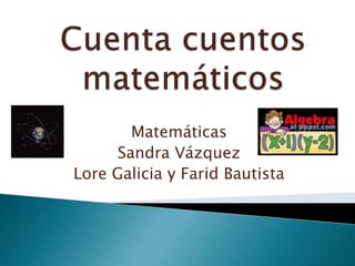 Cuenta cuentos matemáticos Matemáticas Sandra Vázquez Lore Galicia y Farid Bautista 