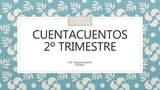 CUENTACUENTOS
2º TRIMESTRE
C.P. Parque Infantil
Oviedo
 