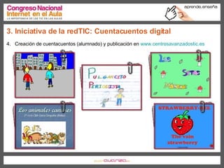 4.  Creación de cuentacuentos (alumnado) y publicación en  www.centrosavanzadostic.es   3. Iniciativa de la redTIC: Cuentacuentos digital 