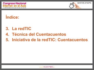 Índice: La redTIC Técnica del Cuentacuentos Iniciativa de la redTIC: Cuentacuentos   