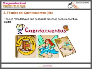 2. Técnica del Cuentacuentos (1/6) Técnica metodológica que desarrolla procesos de lecto-escritura digital 