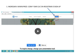 1. INGRESAR A WWW.PREZI .COM Y DAR CLIC EN REGISTRAR O SIGN UP

 