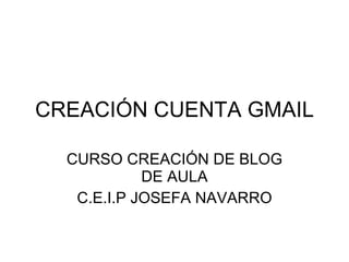 CREACIÓN CUENTA GMAIL CURSO CREACIÓN DE BLOG DE AULA C.E.I.P JOSEFA NAVARRO 