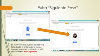 Pulsa “Siguiente Paso”
En la 1º ventana puedes añadir una
foto desde el ordenador o desde
internet o puedes omitir esta opción
pulsando en “Paso siguiente”
 