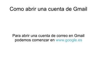 Como abrir una cuenta de Gmail

Para abrir una cuenta de correo en Gmail
podemos comenzar en www.google.es

 