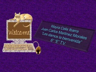 Mayra Celis IbarraJuan Carlos Martínez Morales“Les damos la bienvenida”6° “E” T.V. 