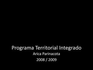 Programa Territorial Integrado Arica Parinacota 2008 / 2009 