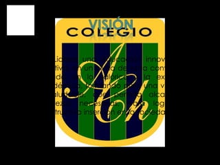 “ Liderar una educación innovadora y creativa, en un clima de sana convivencia, basada en lo valórico y la excelencia académica, formando para una vida sana y saludable, que permita alcanzar las destrezas necesarias, para lograr una constructiva inserción en la sociedad” 