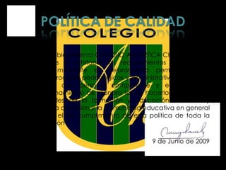 “ En el establecimiento COLEGIO ANTARTICA CHILENA nos orientamos a satisfacer los requerimientos de nuestros alumnos mediante el mejoramiento permanente de nuestros procesos pedagógicos y administrativos. Para ello, contamos con personal competente y en constante perfeccionamiento de manera tal de hacerlos participes y responsables de la formación y educación de niños y jóvenes. La dirección y la Comunidad educativa en general velan por el fiel cumplimiento de esta política de toda la organización” 9 de Junio de 2009 