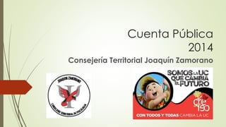 Cuenta Pública 
2014 
Consejería Territorial Joaquín Zamorano 
 