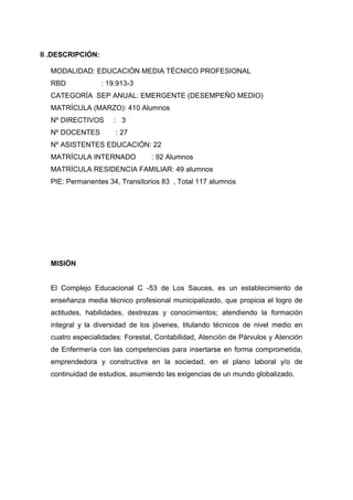 II .DESCRIPCIÓN:
MODALIDAD: EDUCACIÓN MEDIA TÉCNICO PROFESIONAL
RBD : 19.913-3
CATEGORÍA SEP ANUAL: EMERGENTE (DESEMPEÑO M...