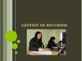 GESTIÓN DE RECURSOS
GESTIÓN DE RECURSOS
 