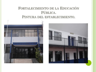 FORTALECIMIENTO DE LA EDUCACIÓN
PÚBLICA.
PINTURA DEL ESTABLECIMIENTO.
 