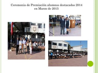 Ceremonia de Premiación alumnos destacados 2014
en Marzo de 2015
 