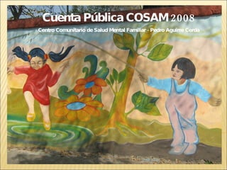 Cuenta Pública COSAM 2008 Centro Comunitario de Salud Mental Familiar - Pedro Aguirre Cerda 