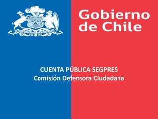 1 CUENTA PÚBLICA SEGPRES Comisión Defensora Ciudadana 