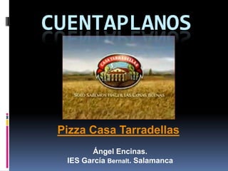 Cuentaplanos Pizza Casa Tarradellas Ángel Encinas. IES García Bernalt. Salamanca 